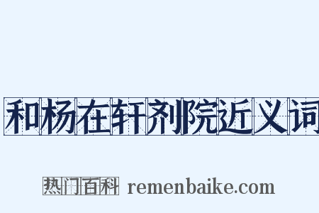 和杨在轩剂院近义词是什么意思的图片